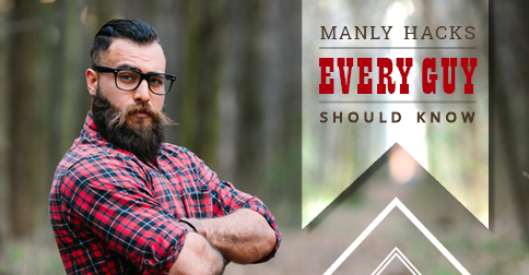 Manly Hacks Every Guy Should Know